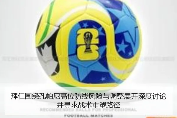 拜仁围绕孔帕尼高位防线风险与调整展开深度讨论并寻求战术重塑路径