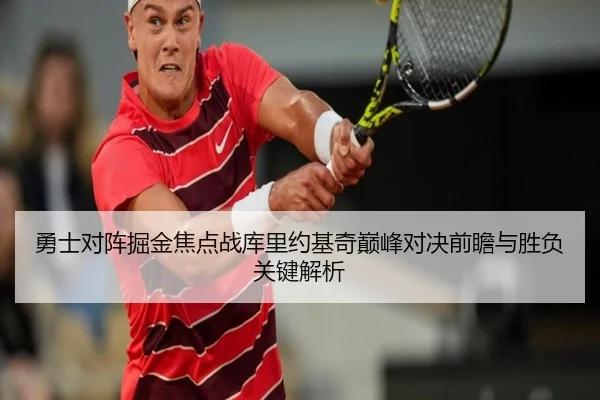 勇士对阵掘金焦点战库里约基奇巅峰对决前瞻与胜负关键解析